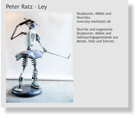 Peter Ratz - Ley Skulpturen, Möbel und Skurriles. www.ley-werkstatt.de  Skurrile und organische Skulpturen, Möbel und Gebrauchsgegenstände aus Metall, Holz und Schrott.